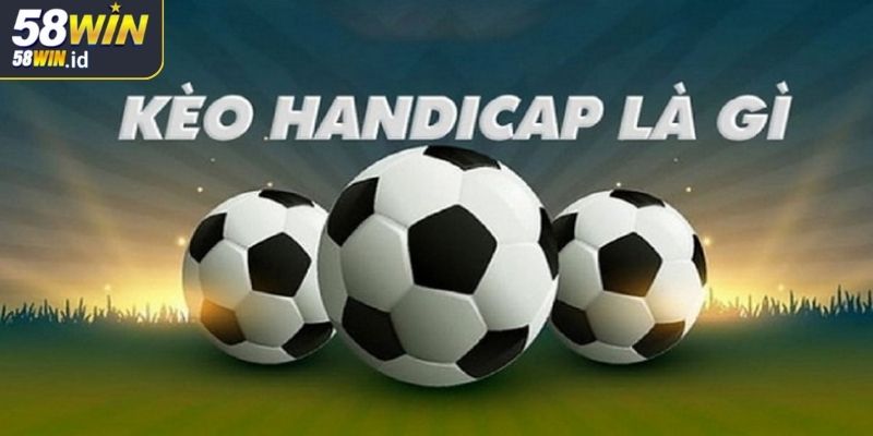 Khám phá kèo Handicap 58WIN
