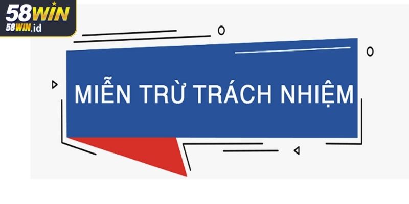 Miễn trừ trách nhiệm 58WIN trong các sự cố bất khả kháng